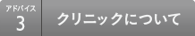 アドバイス3 クリニックについて